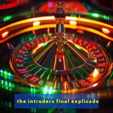 the intruders final explicado